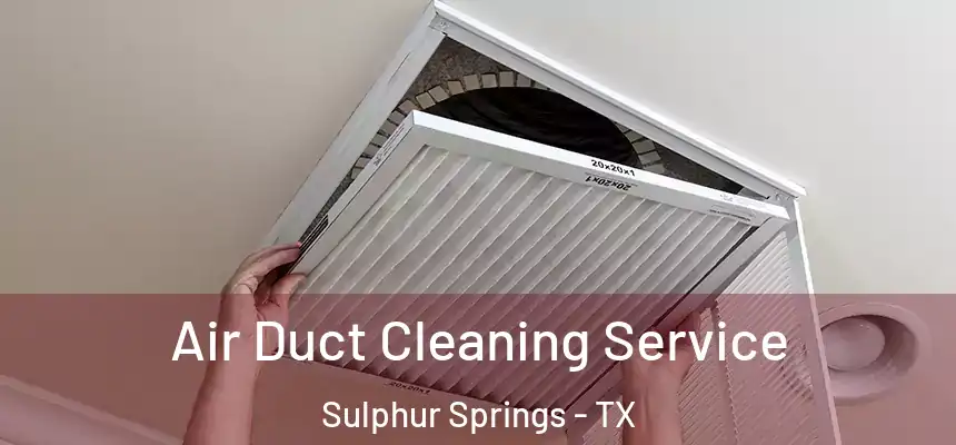  Air Duct Cleaning Service Sulphur Springs - TX