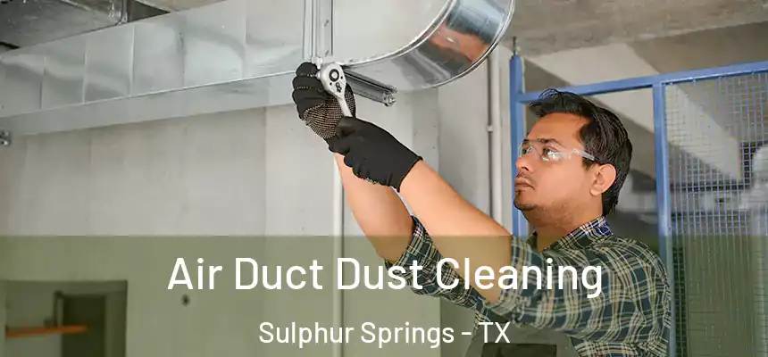 Air Duct Dust Cleaning Sulphur Springs - TX