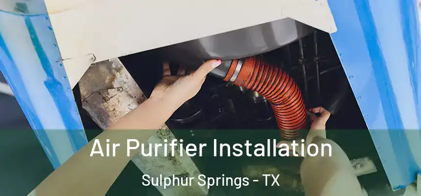  Air Purifier Installation Sulphur Springs - TX