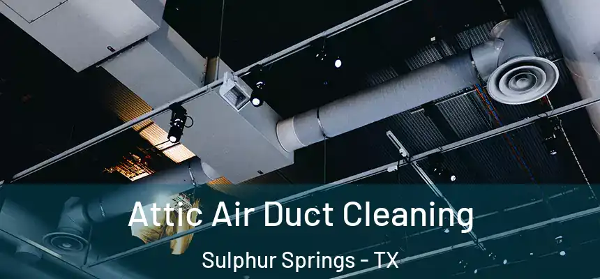  Attic Air Duct Cleaning Sulphur Springs - TX