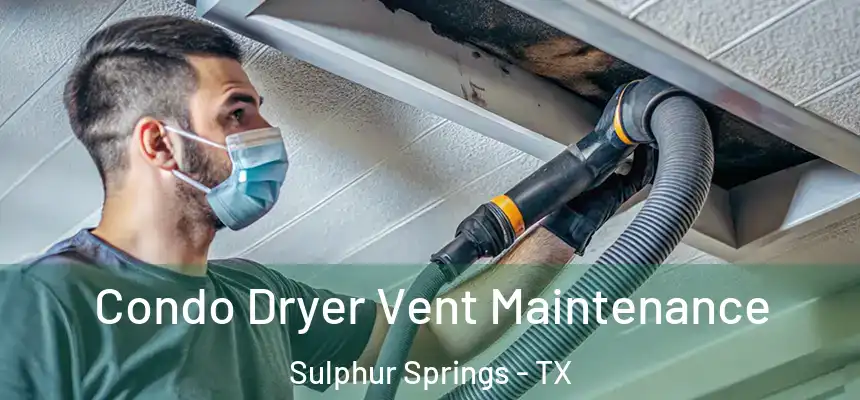 Condo Dryer Vent Maintenance Sulphur Springs - TX