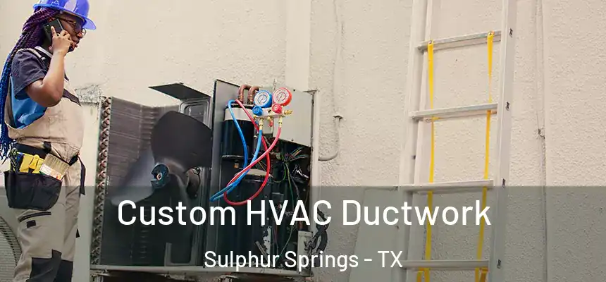  Custom HVAC Ductwork Sulphur Springs - TX