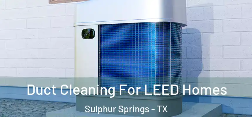  Duct Cleaning For LEED Homes Sulphur Springs - TX
