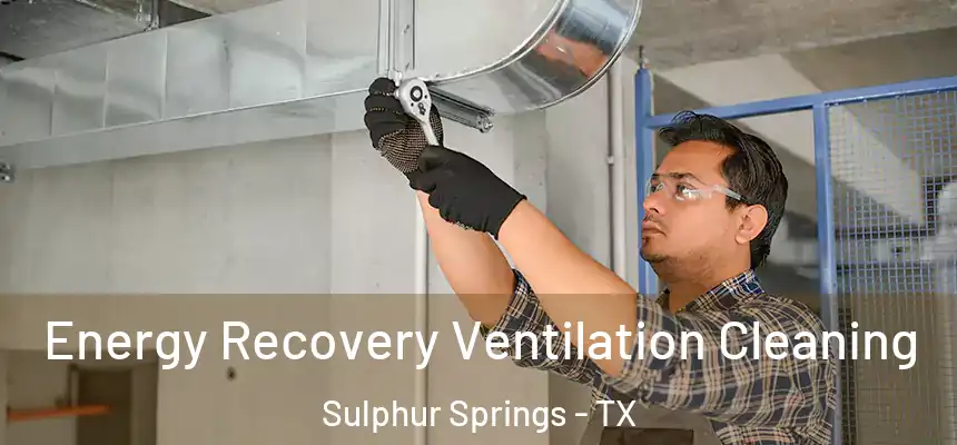 Energy Recovery Ventilation Cleaning Sulphur Springs - TX