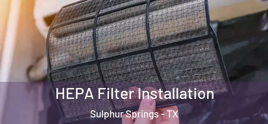  HEPA Filter Installation Sulphur Springs - TX