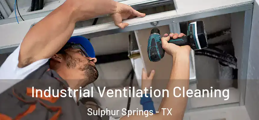  Industrial Ventilation Cleaning Sulphur Springs - TX