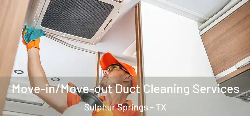 Move-in/Move-out Duct Cleaning Services Sulphur Springs - TX