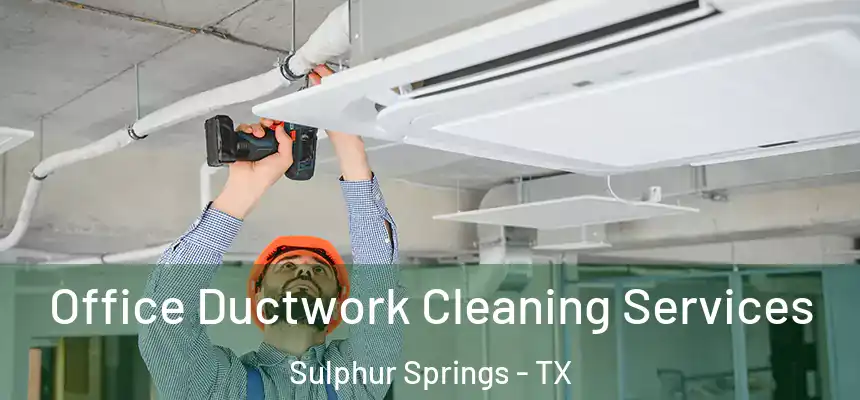  Office Ductwork Cleaning Services Sulphur Springs - TX