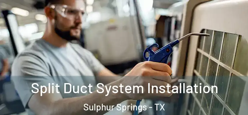  Split Duct System Installation Sulphur Springs - TX