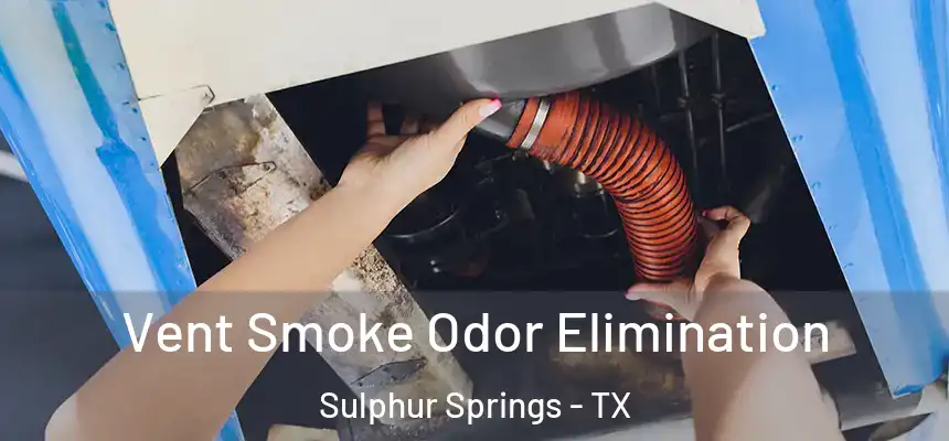  Vent Smoke Odor Elimination Sulphur Springs - TX